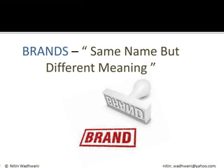 BRANDS – “ Same Name But
Different Meaning ”
 