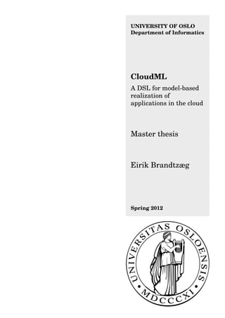 UNIVERSITY OF OSLO
Department of Informatics
CloudML
A DSL for model-based
realization of
applications in the cloud
Master thesis
Eirik Brandtzæg
Spring 2012
 