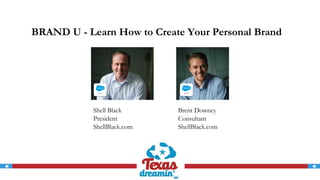 BRAND U - Learn How to Create Your Personal Brand
Shell Black
President
ShellBlack.com
Brent Downey
Consultant
ShellBlack.com
 