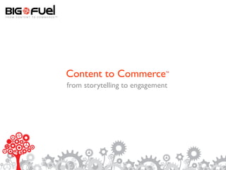 Content to Commerce           TM




from storytelling to engagement
 