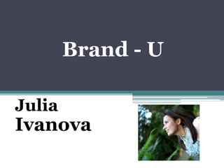 Brand - U
Julia
Ivanova
 