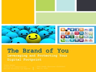 The Brand of You
    Leveraging and Protecting Your
    Digital Footprint
Joanna Gerber                                                       P: 555.123.4568 F: 555.123.4567
Director of Communications
Antioch University Los Angeles   |
                                     AULA Career Resources Conference Main Street, New York,
                                     May 12, 2012
                                                                123 West
                                                                NY 10001
                                                                                                      |   www.rightcare.com
 
