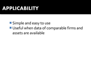  Simple and easy to use
 Useful when data of comparable firms and
assets are available
 