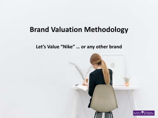 Brand Valuation Methodology
Let’s Value “Nike” … or any other brand
1
 