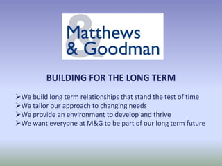 BUILDING FOR THE LONG TERM
We build long term relationships that stand the test of time
We tailor our approach to changing needs
We provide an environment to develop and thrive
We want everyone at M&G to be part of our long term future
 