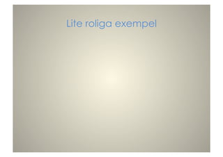 Lite roliga exempel
 