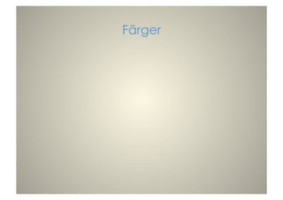 Färger
 