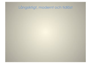 Långsiktigt, modernt och tidlöst
 