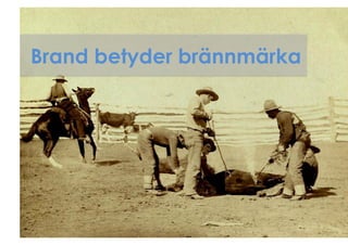 Brand betyder brännmärka
 