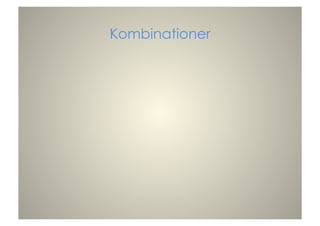 Kombinationer
 