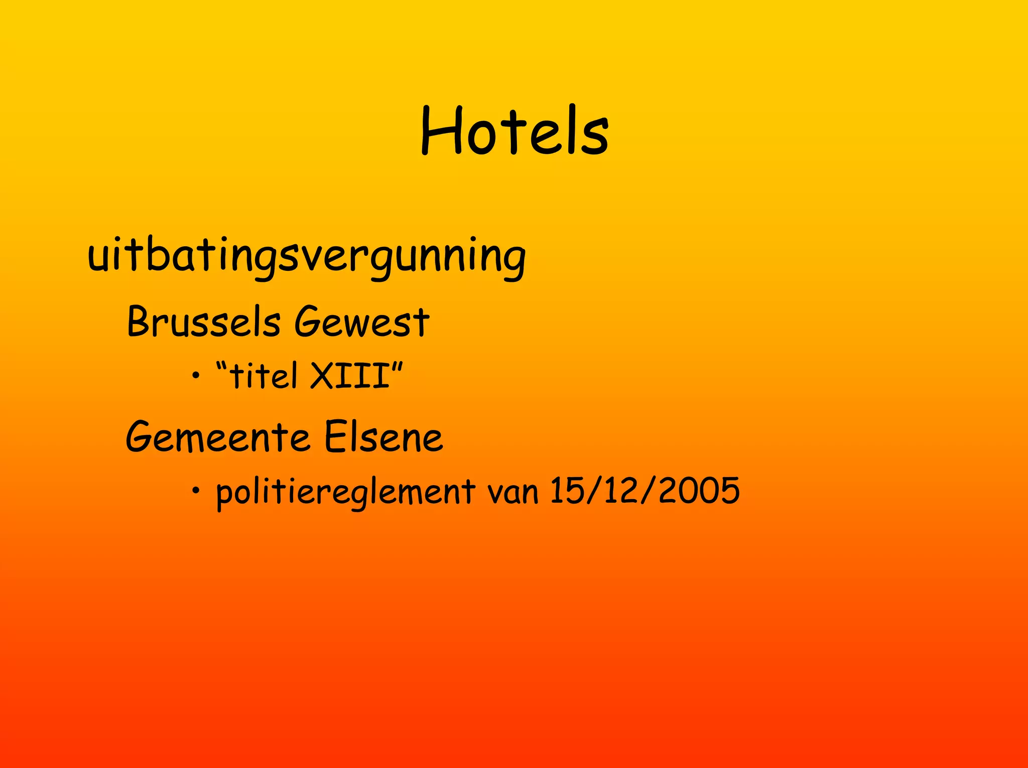 Hotels
uitbatingsvergunning
 Brussels Gewest
    • “titel XIII”
 Gemeente Elsene
    • politiereglement van 15/12/2005
 