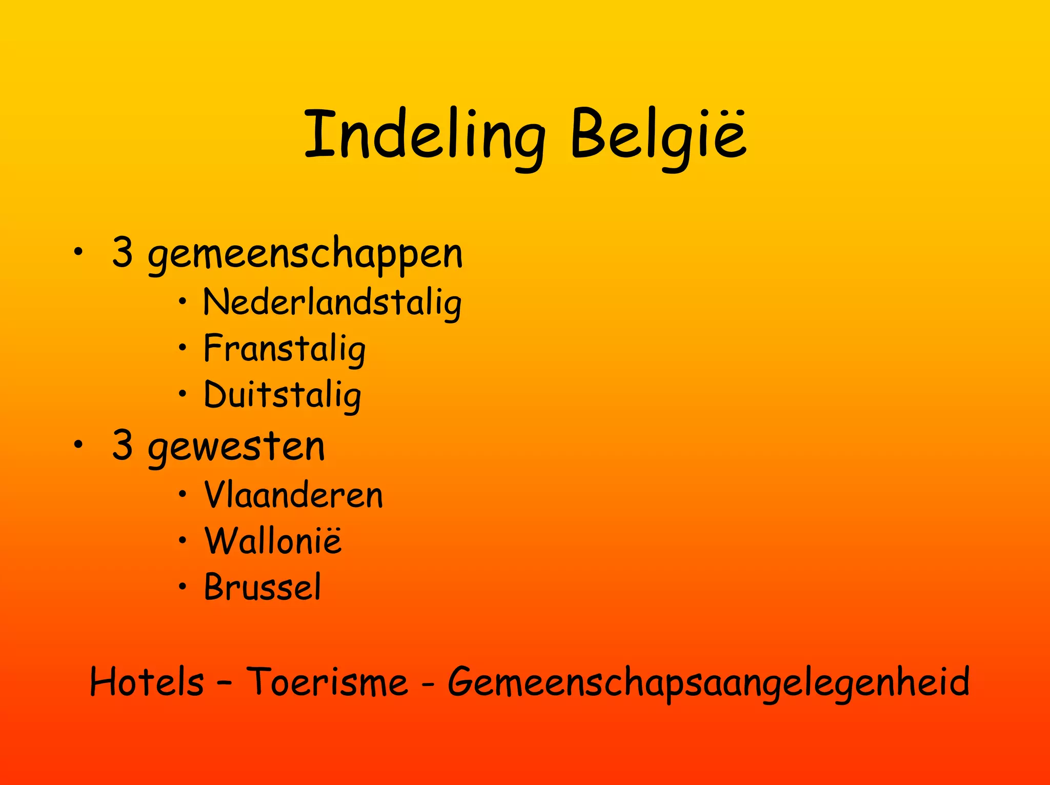 Indeling België
• 3 gemeenschappen
    • Nederlandstalig
    • Franstalig
    • Duitstalig
• 3 gewesten
    • Vlaanderen
    • Wallonië
    • Brussel

Hotels – Toerisme - Gemeenschapsaangelegenheid
 