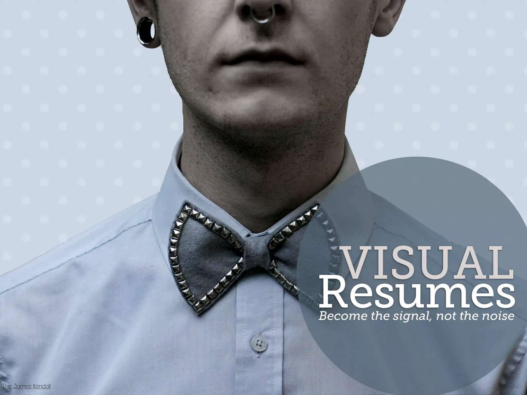 VISUAL
                    Resumes
                    Become the signal, not the noise




The James Kendall
 