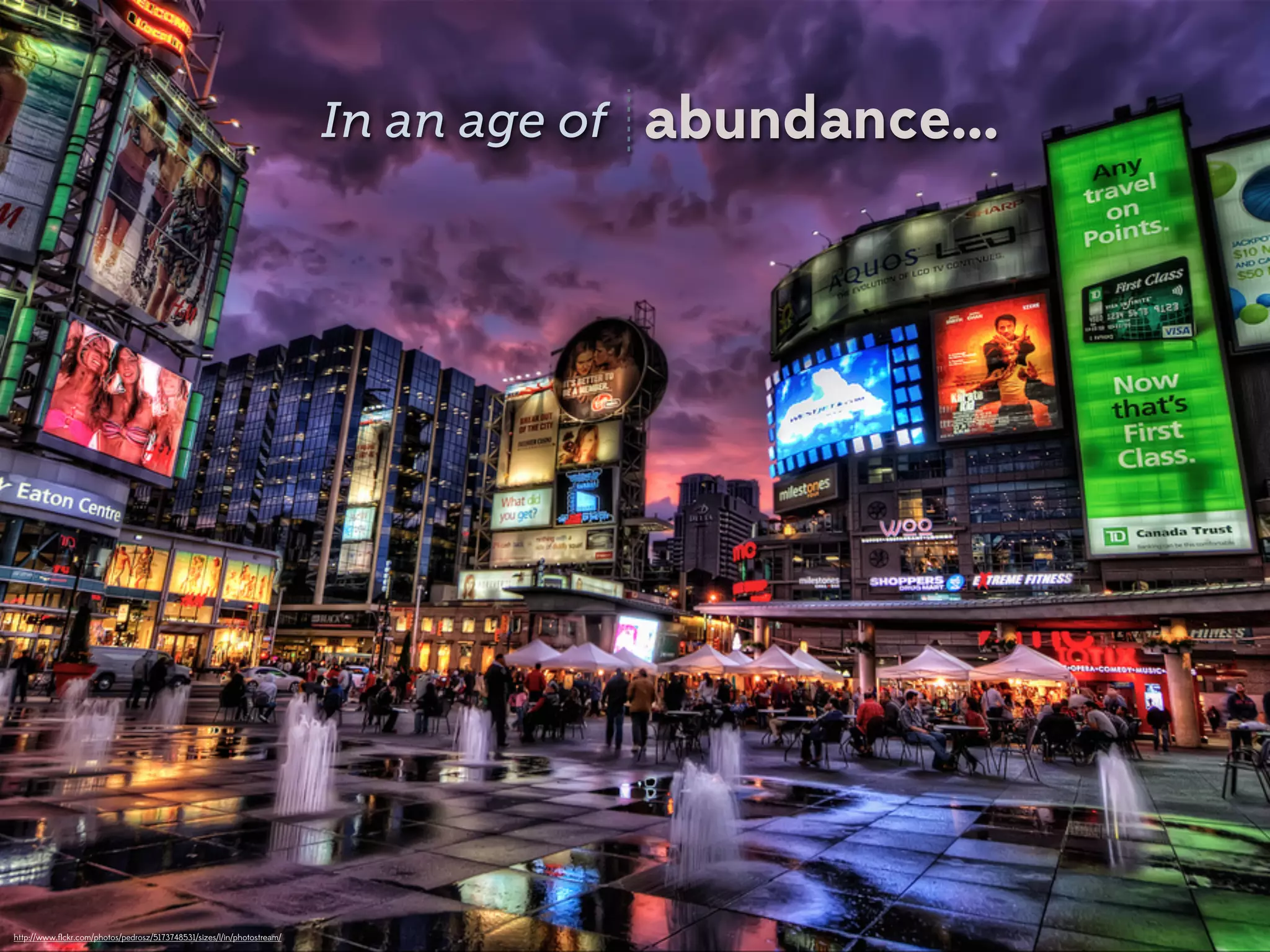 In an age of abundance...




http://www.ﬂickr.com/photos/pedrosz/5173748531/sizes/l/in/photostream/
 