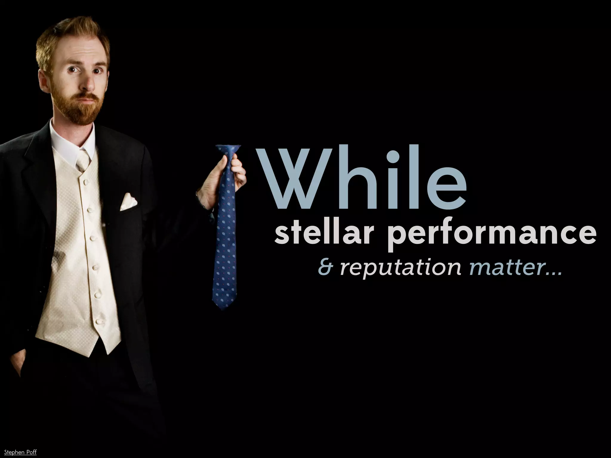 While
               stellar performance
                  & reputation matter...




Stephen Poff
 