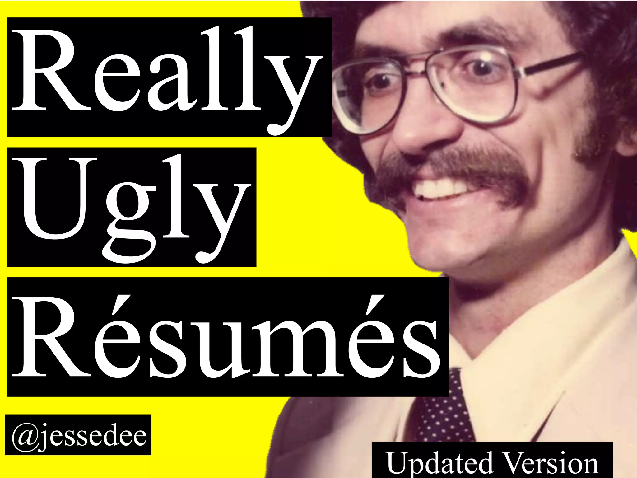 Really
Ugly
Résumés
@jessedee
            Updated Version
 