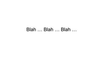 Blah … Blah … Blah …
 
