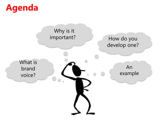 The agenda
What is
brand
voice?
How do you
develop one?
Why is it
important?
An
example
Agenda
 