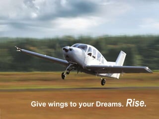 Give wings to your Dreams. Rise.
 