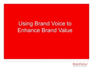 Using Brand Voice to
Enhance Brand Value
 