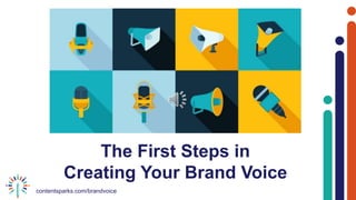 contentsparks.com/brandvoice
The First Steps in
Creating Your Brand Voice
 