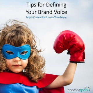Tips for Defining
Your Brand Voice
http://ContentSparks.com/BrandVoice
 