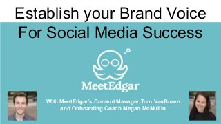 Establish your Brand Voice
For Social Media Success
With MeetEdgar’s Content Manager Tom VanBuren
and Onboarding Coach Megan McMullin
 
