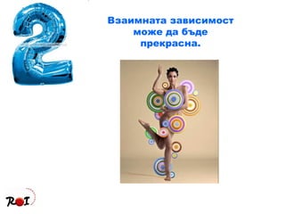 Взаимната зависимост може да бъде прекрасна. 