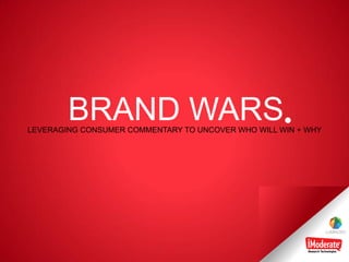 1
BRAND WARSLEVERAGING CONSUMER COMMENTARY TO UNCOVER WHO WILL WIN + WHY
 