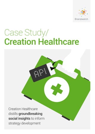Case Study/
Creation Healthcare
Creation Healthcare
distills groundbreaking
social insights to inform
strategy development
 