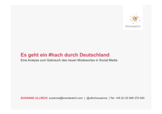 Es geht ein #hach durch Deutschland
Eine Analyse zum Gebrauch des neuen Modewortes in Social Media




SUSANNE ULLRICH: susanne@brandwatch.com | @ullrichsusanne | Tel: +49 (0) 30 568 370 040
 