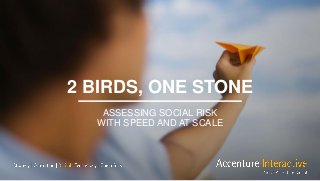 2 BIRDS, ONE STONE
ASSESSING SOCIAL RISK
WITH SPEED AND AT SCALE
 