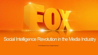 SocialIntelligenceRevolutionintheMediaIndustry
© FOX Networks Group. All Rights Reserved
 