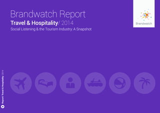 Brandwatch Report
Report/Travel&Hospitality/2014
Social Listening & the Tourism Industry: A Snapshot
Travel & Hospitality/ 2014
 
