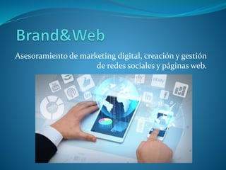 Asesoramiento de marketing digital, creación y gestión
de redes sociales y páginas web.
 