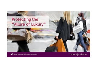 Have your say @brownejacobson
Protecting the
“Allure of Luxury”
 