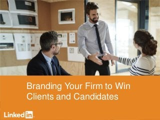 Branding Your Firm to Win
Clients and Candidates
 