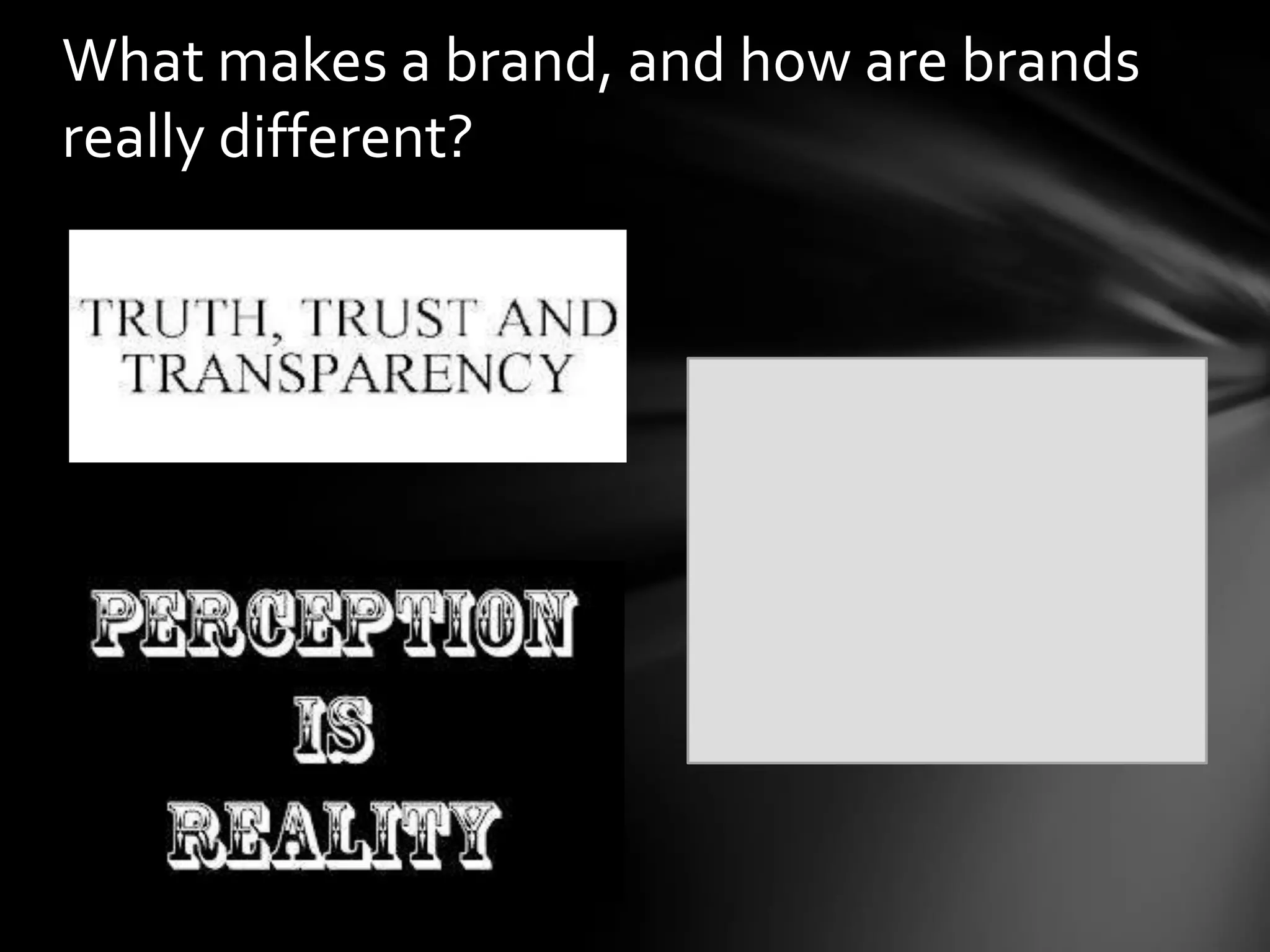What makes a brand, and how are brands
really different?
 
