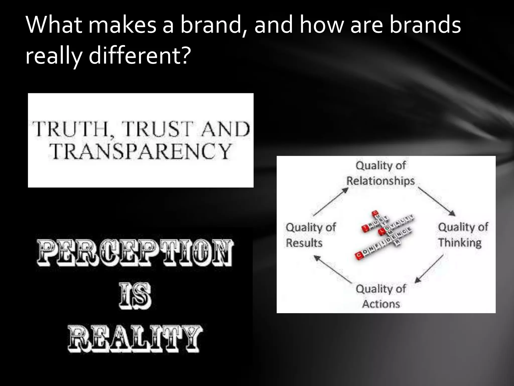 What makes a brand, and how are brands
really different?
 