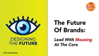 The Future
Of Brands:
Lead With Meaning
At The Core
 