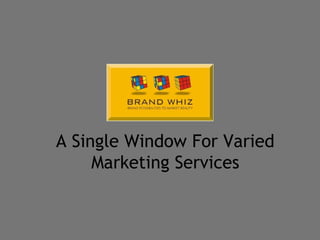 A Single Window For Varied
Marketing Services
 