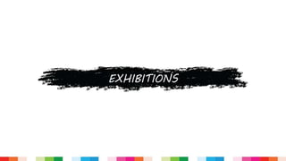 EXHIBITIONS
 