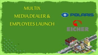 MULTIX
MEDIA,DEALER&
EMPLOYEES LAUNCH
 