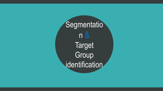 Segmentatio 
n & 
Target 
Group 
identification 
 