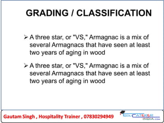 GRADING / CLASSIFICATION
 A three star, or "VS," Armagnac is a mix of
several Armagnacs that have seen at least
two years of aging in wood
 A three star, or "VS," Armagnac is a mix of
several Armagnacs that have seen at least
two years of aging in wood
 