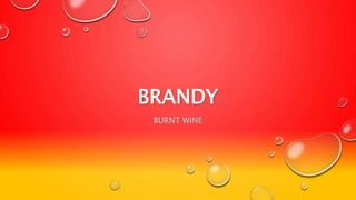 BRANDY
BURNT WINE
 