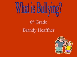 What is Bullying? 6 th  Grade Brandy Heaffner 