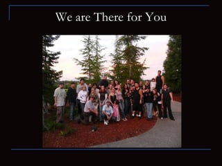 We are There for You 