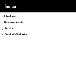 1. Introdução

2.Desenvolvimento
3. Receita
4. Conclusão/ Reflexão

 