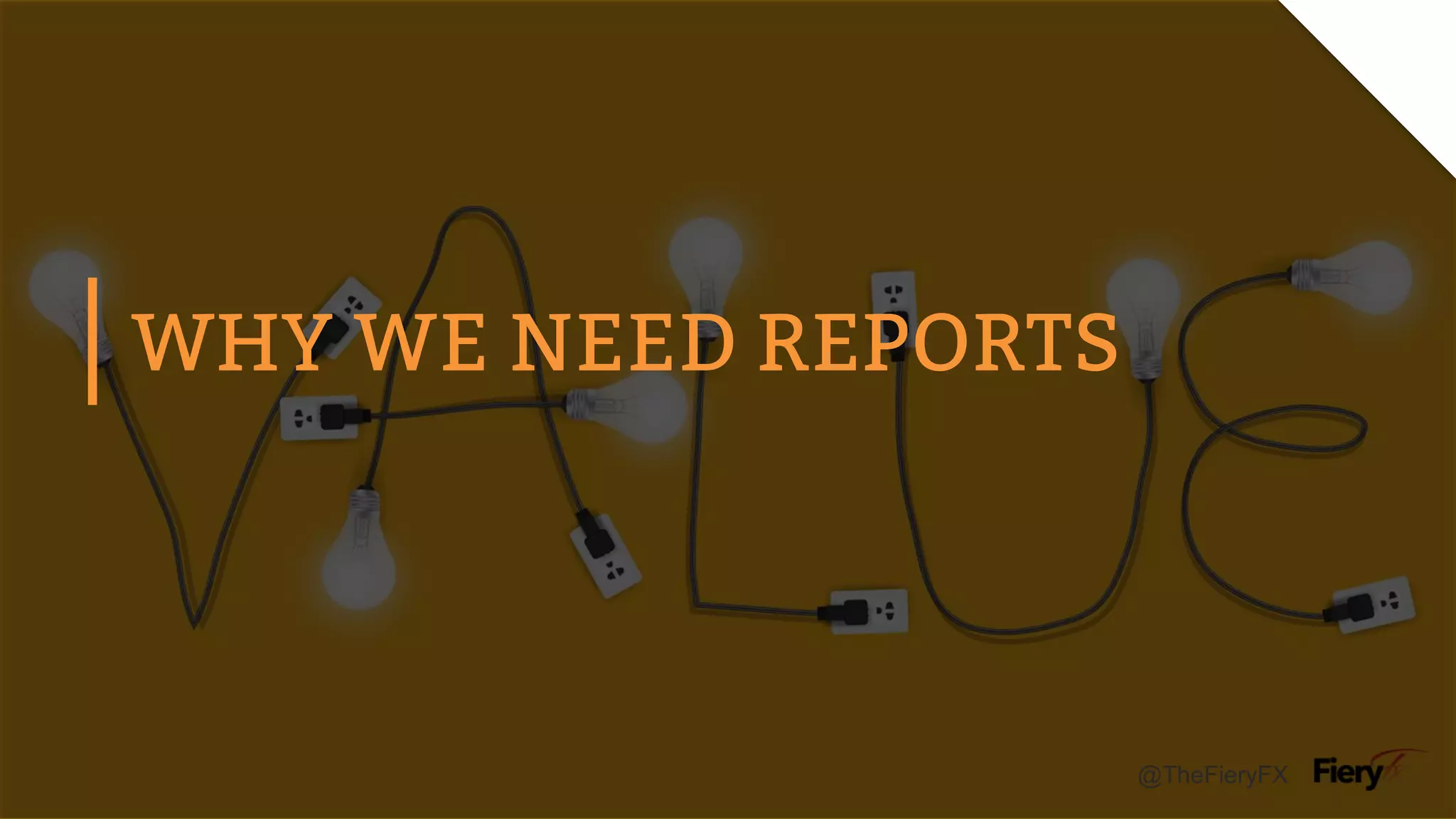 @TheFieryFX
WHY WE NEED REPORTS
 